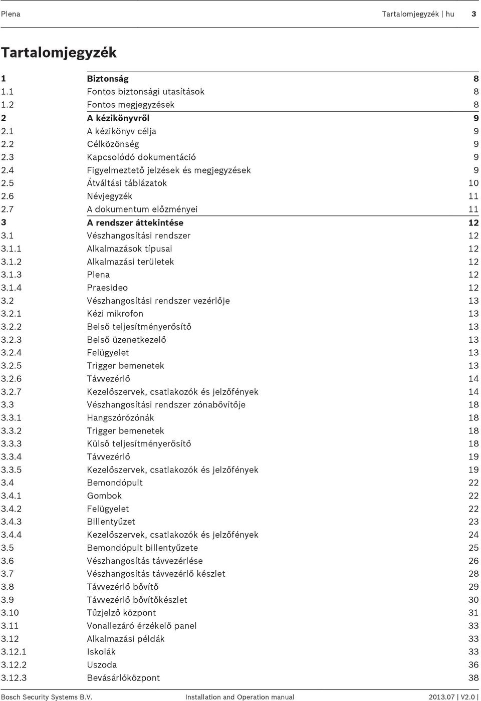 1 Vészhangosítási rendszer 12 3.1.1 Alkalmazások típusai 12 3.1.2 Alkalmazási területek 12 3.1.3 Plena 12 3.1.4 Praesideo 12 3.2 Vészhangosítási rendszer vezérlője 13 3.2.1 Kézi mikrofon 13 3.2.2 Belső teljesítményerősítő 13 3.