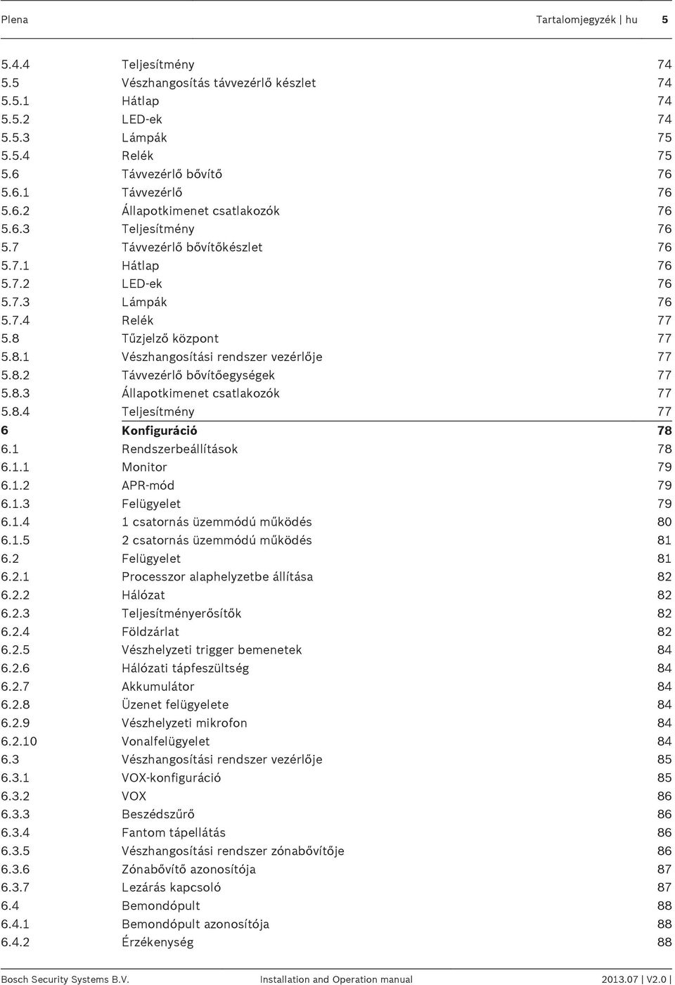 8.2 Távvezérlő bővítőegységek 77 5.8.3 Állapotkimenet csatlakozók 77 5.8.4 Teljesítmény 77 6 Konfiguráció 78 6.1 Rendszerbeállítások 78 6.1.1 Monitor 79 6.1.2 APR-mód 79 6.1.3 Felügyelet 79 6.1.4 1 csatornás üzemmódú működés 80 6.