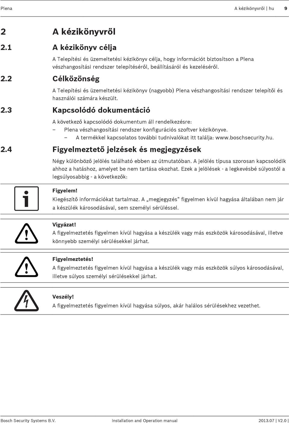2 Célközönség A Telepítési és üzemeltetési kézikönyv (nagyobb) Plena vészhangosítási rendszer telepítői és használói számára készült. 2.