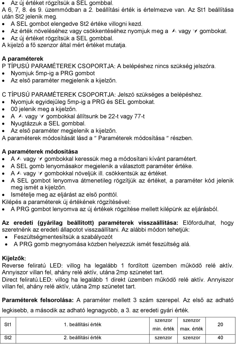 A paraméterek P TÍPUSÚ PARAMÉTEREK CSOPORTJA: A belépéshez nincs szükség jelszóra. Nyomjuk 5mp-ig a PRG gombot Az elsı paraméter megjelenik a kijelzın.