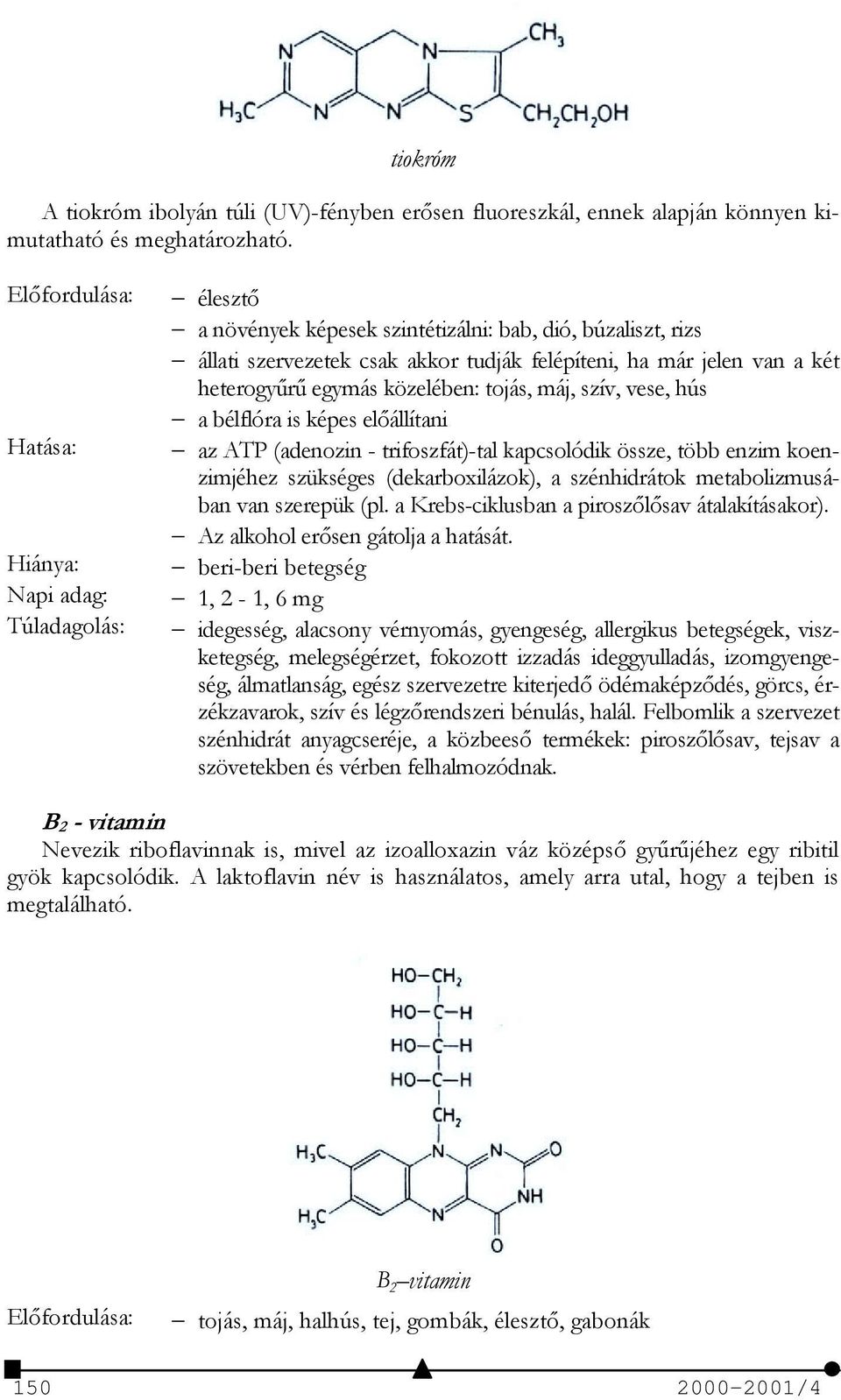 bélflóra is képes előállítani az ATP (adenozin - trifoszfát)-tal kapcsolódik össze, több enzim koenzimjéhez szükséges (dekarboxilázok), a szénhidrátok metabolizmusában van szerepük (pl.