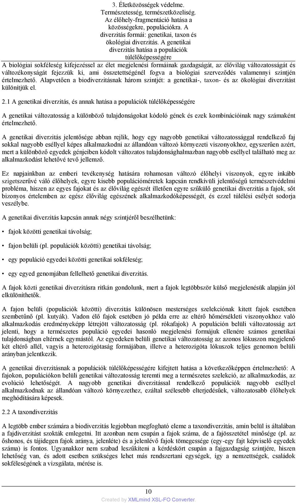 ki, ami összetettségénél fogva a biológiai szerveződés valamennyi szintjén értelmezhető. Alapvetően a biodiverzitásnak három szintjét: a genetikai-, taxon- és az ökológiai diverzitást különítjük el.