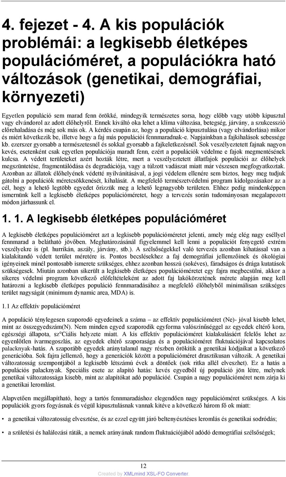 sorsa, hogy előbb vagy utóbb kipusztul vagy elvándorol az adott élőhelyről. Ennek kiváltó oka lehet a klíma változása, betegség, járvány, a szukcesszió előrehaladása és még sok más ok.