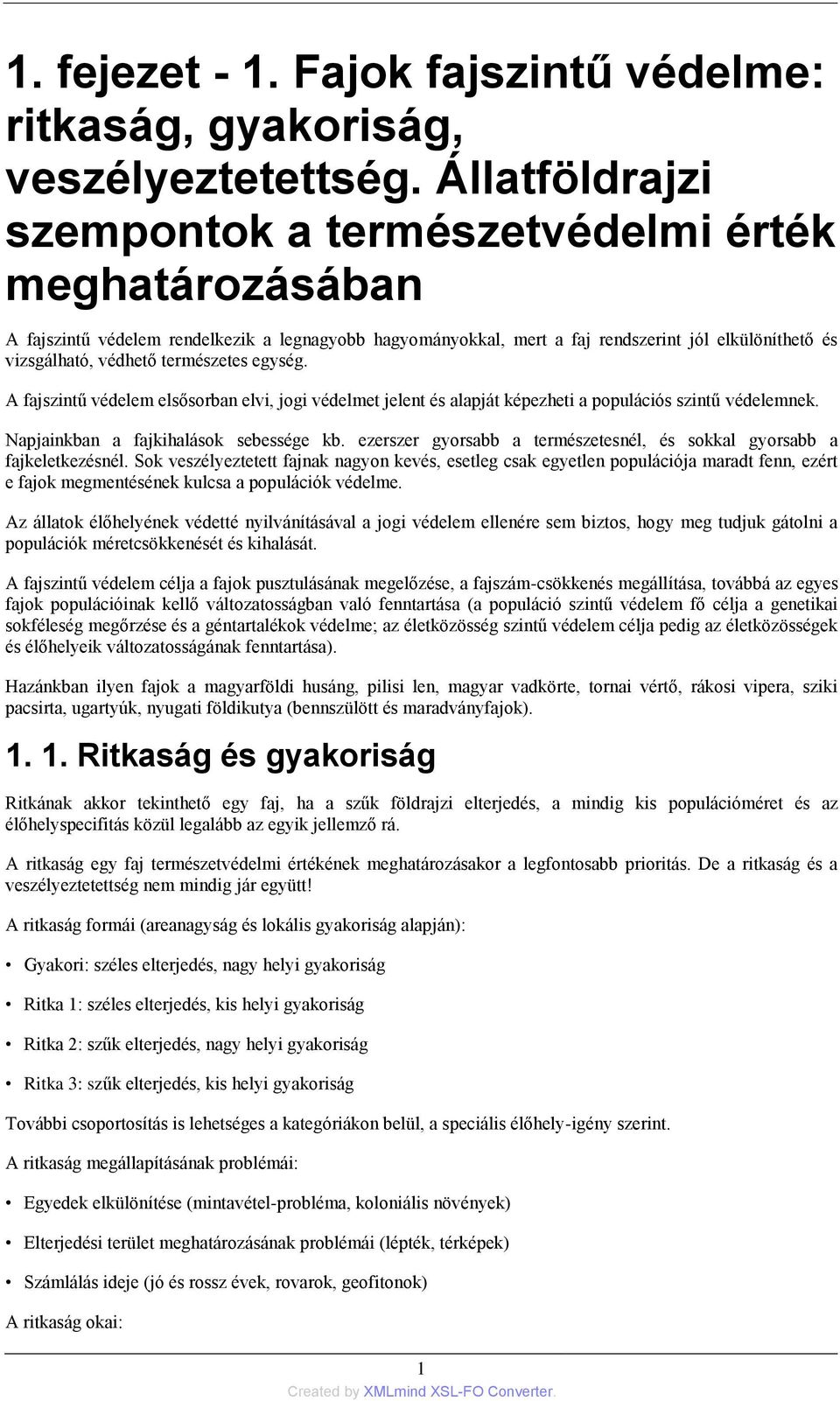 természetes egység. A fajszintű védelem elsősorban elvi, jogi védelmet jelent és alapját képezheti a populációs szintű védelemnek. Napjainkban a fajkihalások sebessége kb.