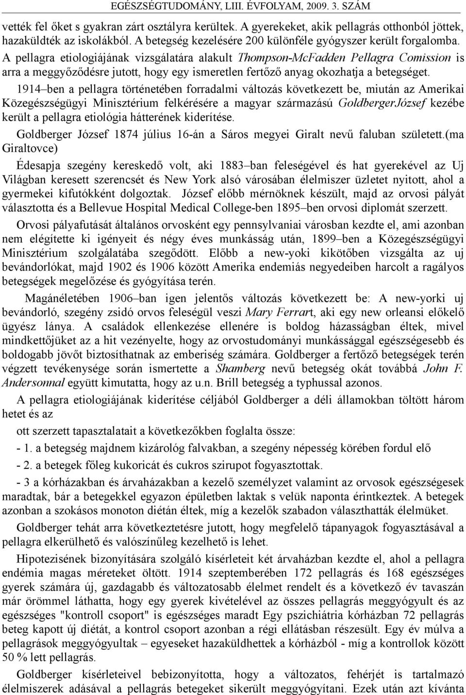 1914 ben a pellagra történetében forradalmi változás következett be, miután az Amerikai Közegészségügyi Minisztérium felkérésére a magyar származású GoldbergerJózsef kezébe került a pellagra