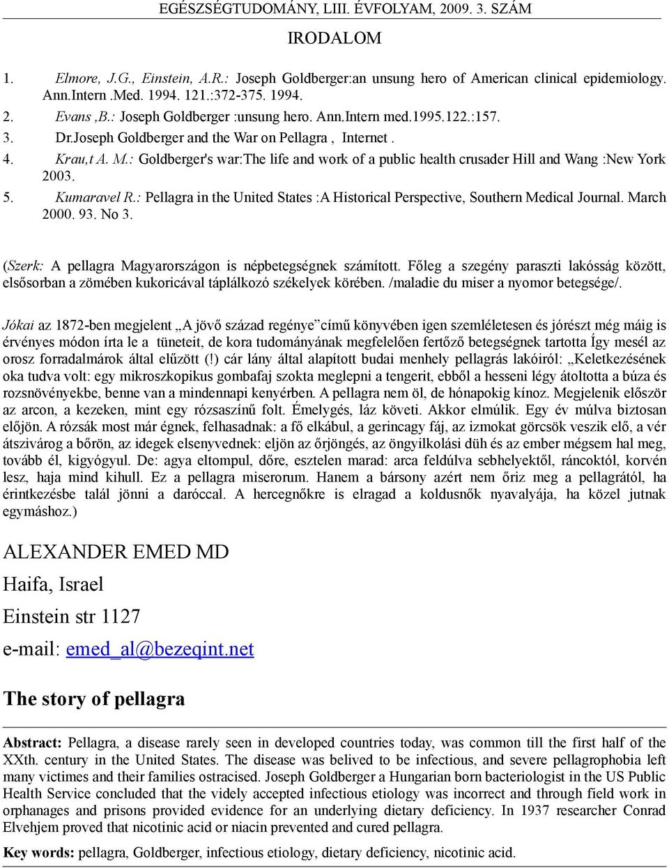 5. Kumaravel R.: Pellagra in the United States :A Historical Perspective, Southern Medical Journal. March 2000. 93. No 3. (Szerk: A pellagra Magyarországon is népbetegségnek számított.