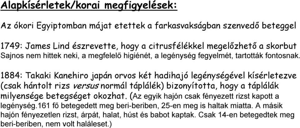 1884: Takaki Kanehiro japán orvos két hadihajó legénységével kísérletezve (csak hántolt rizs versus normál táplálék) bizonyította, hogy a táplálák milyensége betegséget