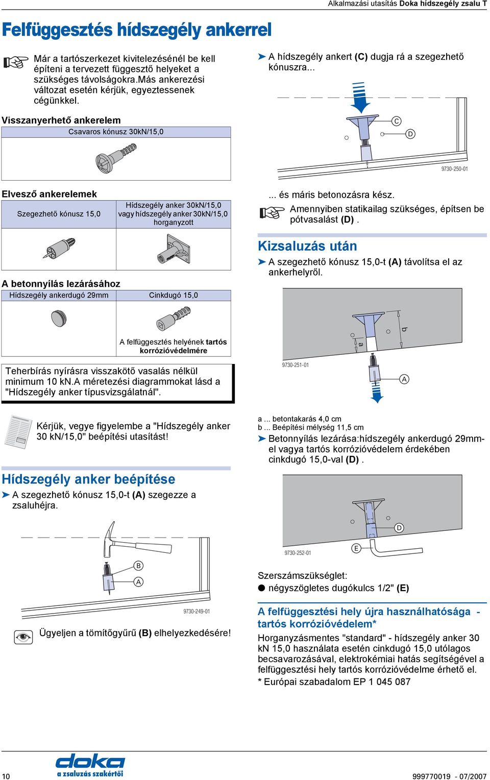 .. Visszanyerhető ankerelem savaros kónusz 30kN/15,0 9730-250-01 Elvesző ankerelemek Szegezhető kónusz 15,0 Hídszegély anker 30kN/15,0 vagy hídszegély anker 30kN/15,0... és máris betonozásra kész.