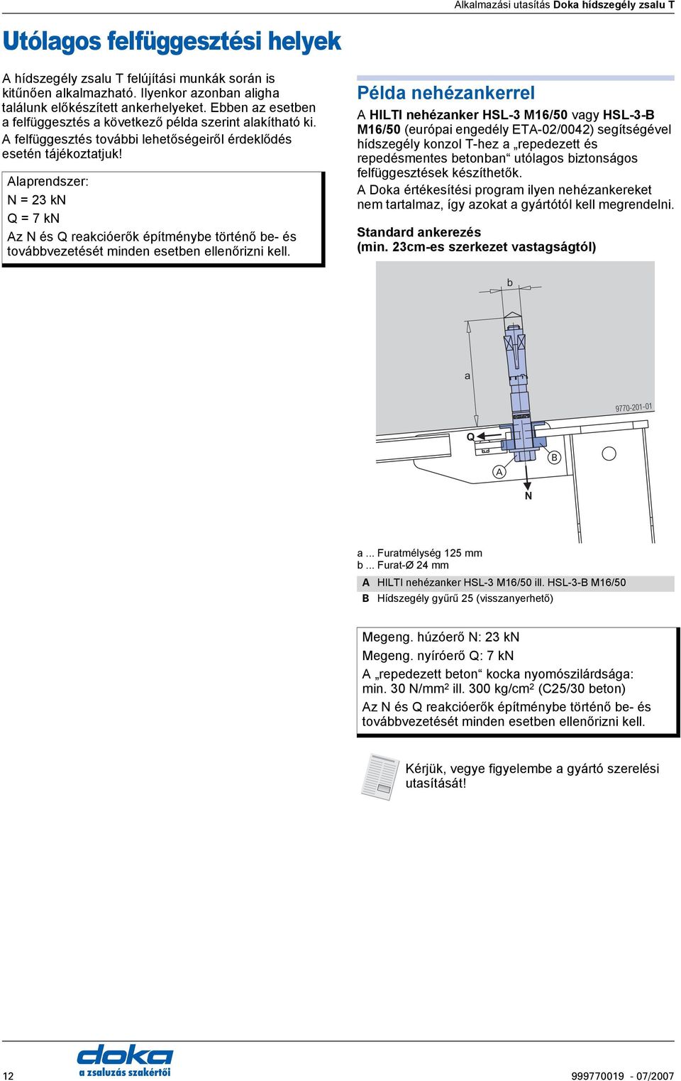 felfüggesztés további lehetőségeiről érdeklődés esetén tájékoztatjuk! laprendszer: N = 23 kn Q = 7 kn z N és Q reakcióerők építménybe történő be- és továbbvezetését minden esetben ellenőrizni kell.