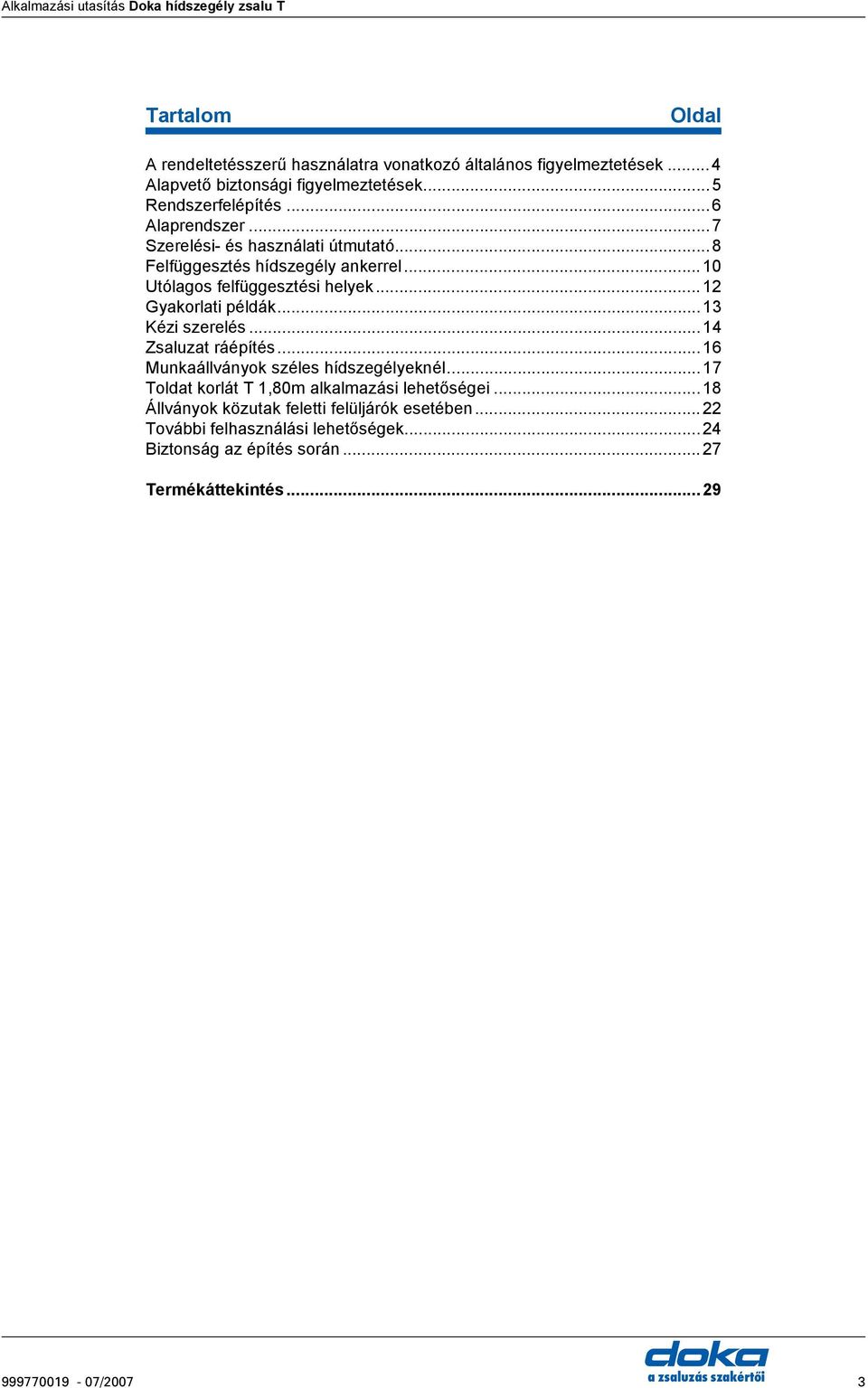 ..12 Gyakorlati példák...13 Kézi szerelés...14 Zsaluzat ráépítés...16 Munkaállványok széles hídszegélyeknél...17 Toldat korlát T 1,80m alkalmazási lehetőségei.