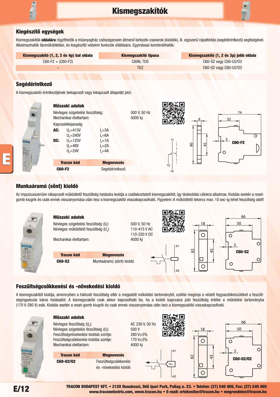 Egymással kombinálhatók: Kismegszakító (1, 2, 3 és 4p bal oldala Kismegszakító típusa Kismegszakító (1, 2 és 3p jobb oldala C60-F2 + (C60-F2 C60N, TDS C60-S2 vagy C60-U2/O2 TDZ C60-S2 vagy C60-U2/O2