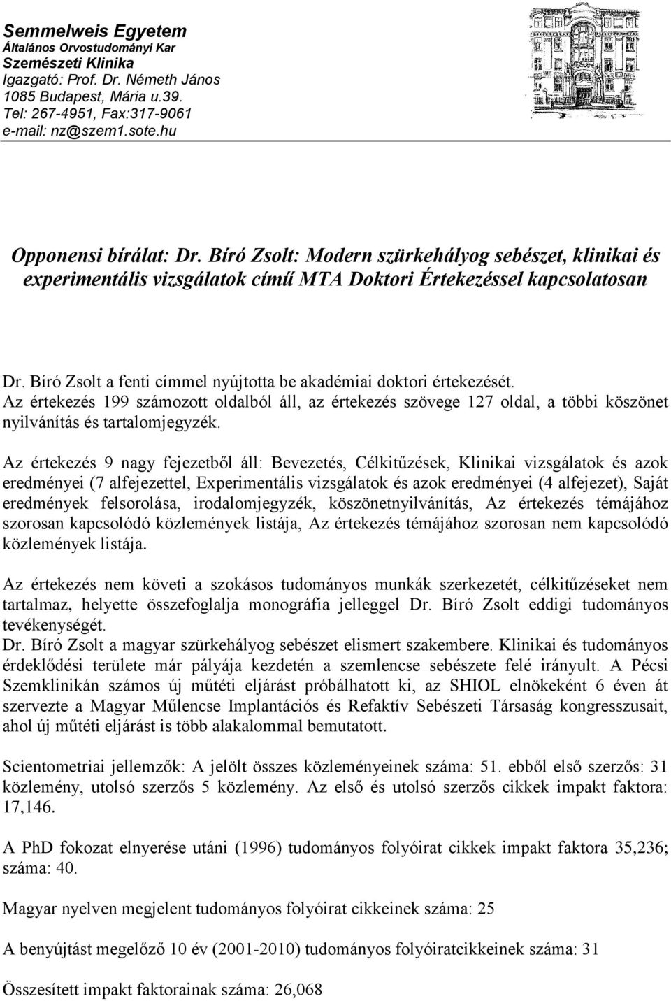 Bíró Zsolt a fenti címmel nyújtotta be akadémiai doktori értekezését. Az értekezés 199 számozott oldalból áll, az értekezés szövege 127 oldal, a többi köszönet nyilvánítás és tartalomjegyzék.