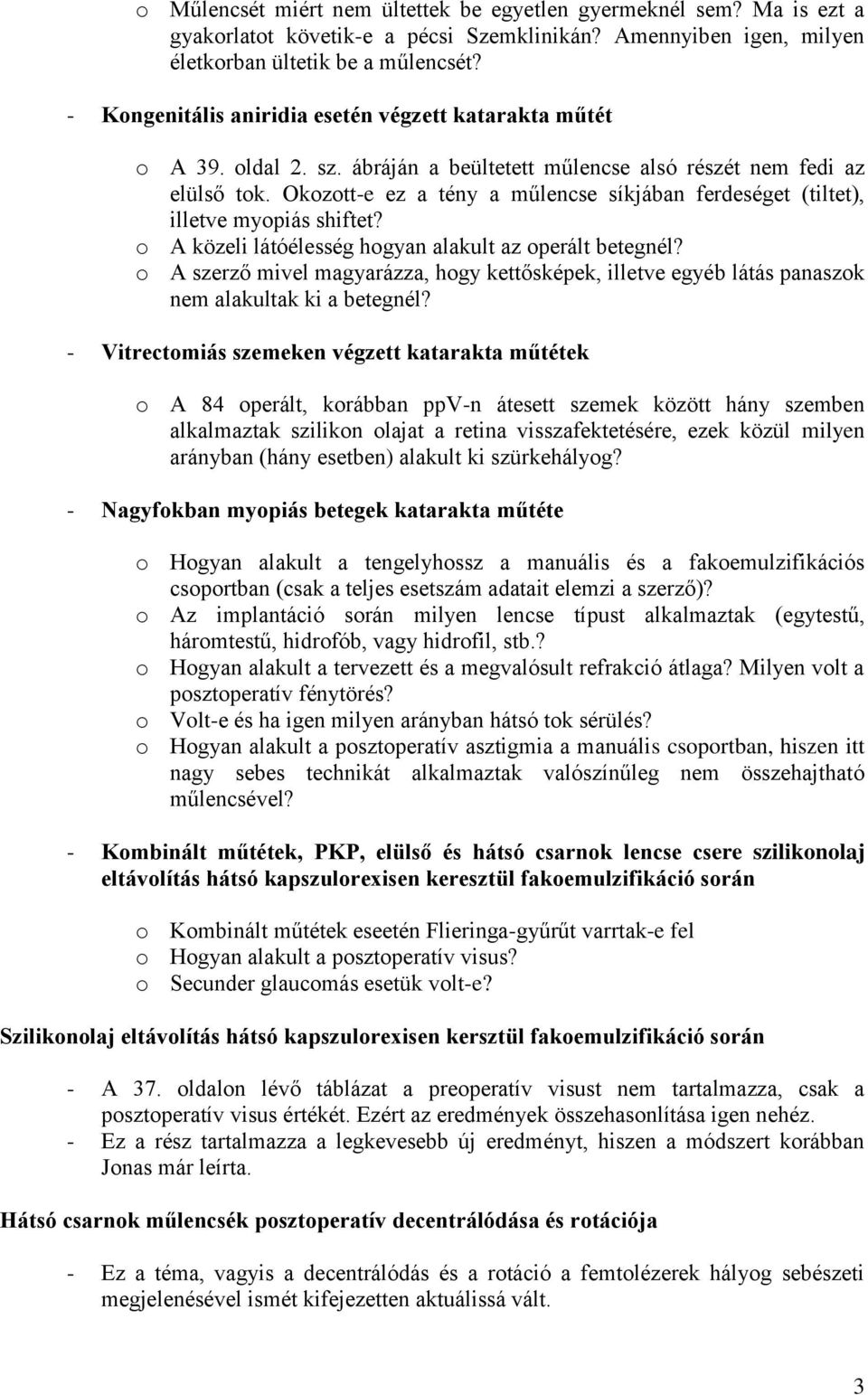 Okozott-e ez a tény a műlencse síkjában ferdeséget (tiltet), illetve myopiás shiftet? o A közeli látóélesség hogyan alakult az operált betegnél?