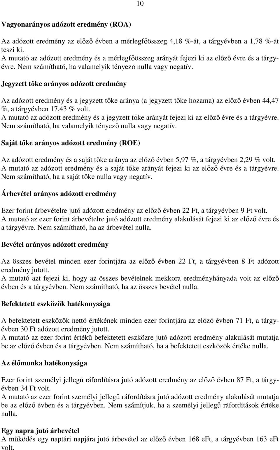 Jegyzett tőke arányos adózott eredmény Az adózott eredmény és a jegyzett tőke aránya (a jegyzett tőke hozama) az előző évben 44,47 %, a tárgyévben 17,43 % volt.