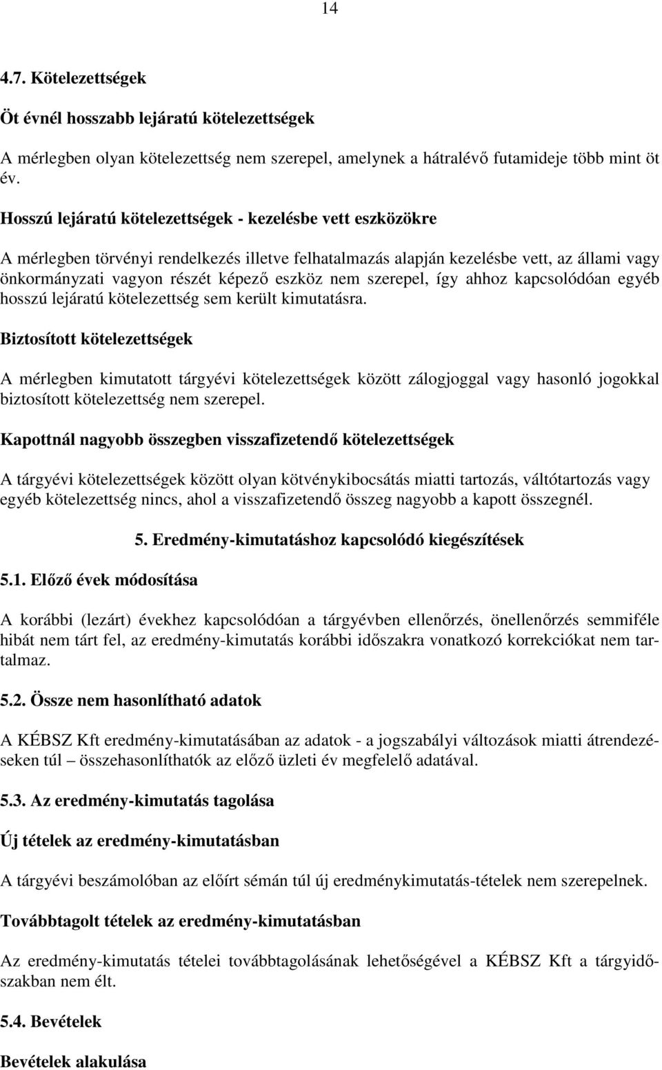 szerepel, így ahhoz kapcsolódóan egyéb hosszú lejáratú kötelezettség sem került kimutatásra.