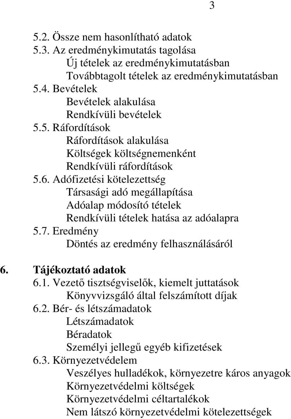 Adófizetési kötelezettség Társasági adó megállapítása Adóalap módosító tételek Rendkívüli tételek hatása az adóalapra 5.7. Eredmény Döntés az eredmény felhasználásáról 6. Tájékoztató adatok 6.1.