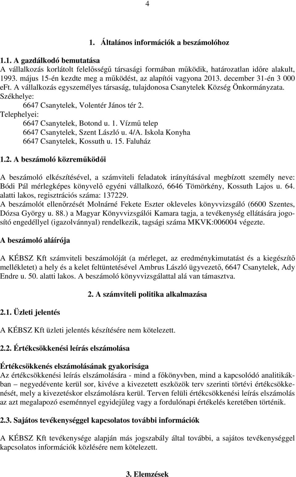 Székhelye: 6647 Csanytelek, Volentér János tér 2. Telephelyei: 6647 Csanytelek, Botond u. 1. Vízmű telep 6647 Csanytelek, Szent László u. 4/A. Iskola Konyha 6647 Csanytelek, Kossuth u. 15. Faluház 1.