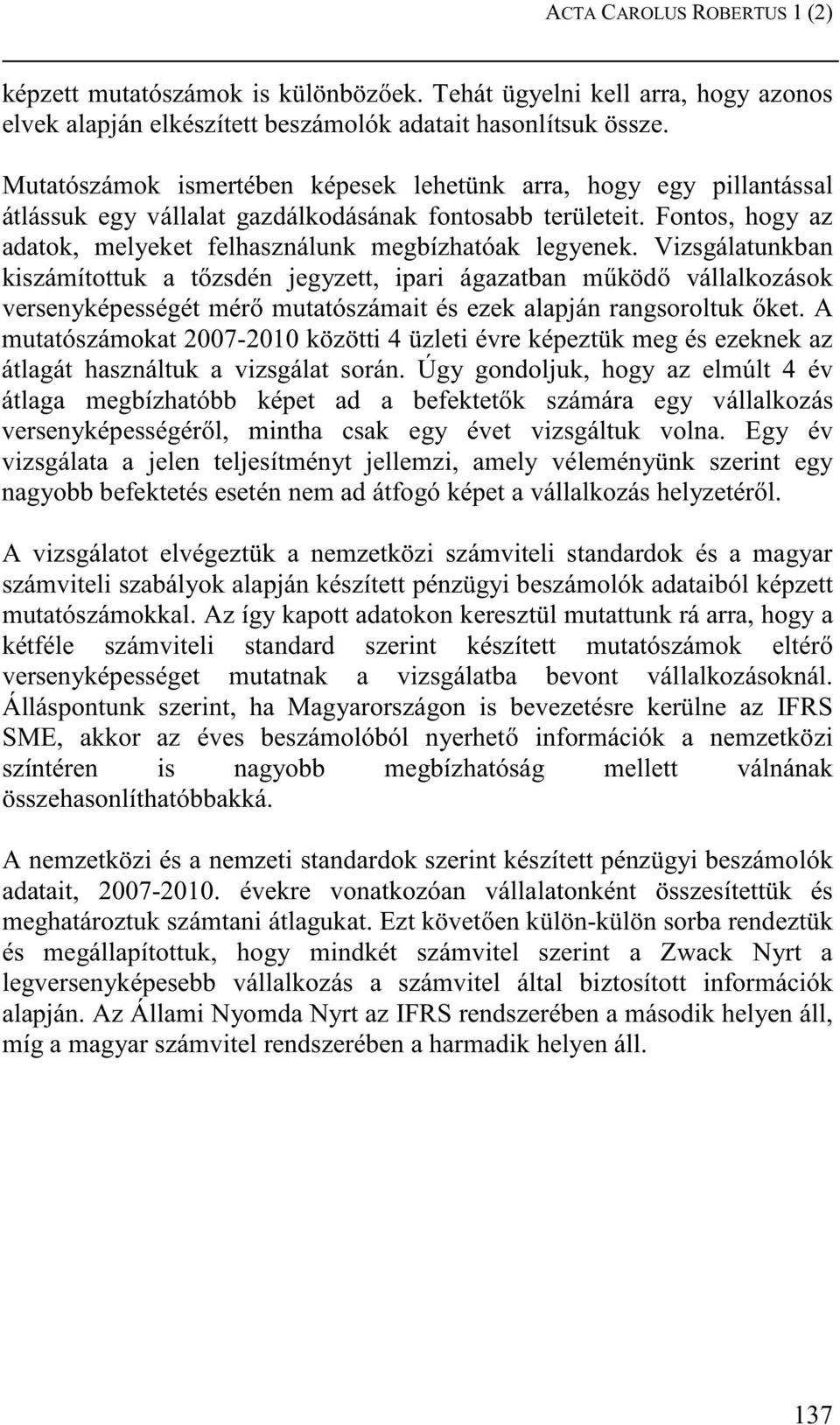 Vizsgálatunkban kiszámítottuk a t zsdén jegyzett, ipari ágazatban m köd vállalkozások versenyképességét mér mutatószámait és ezek alapján rangsoroltuk ket.