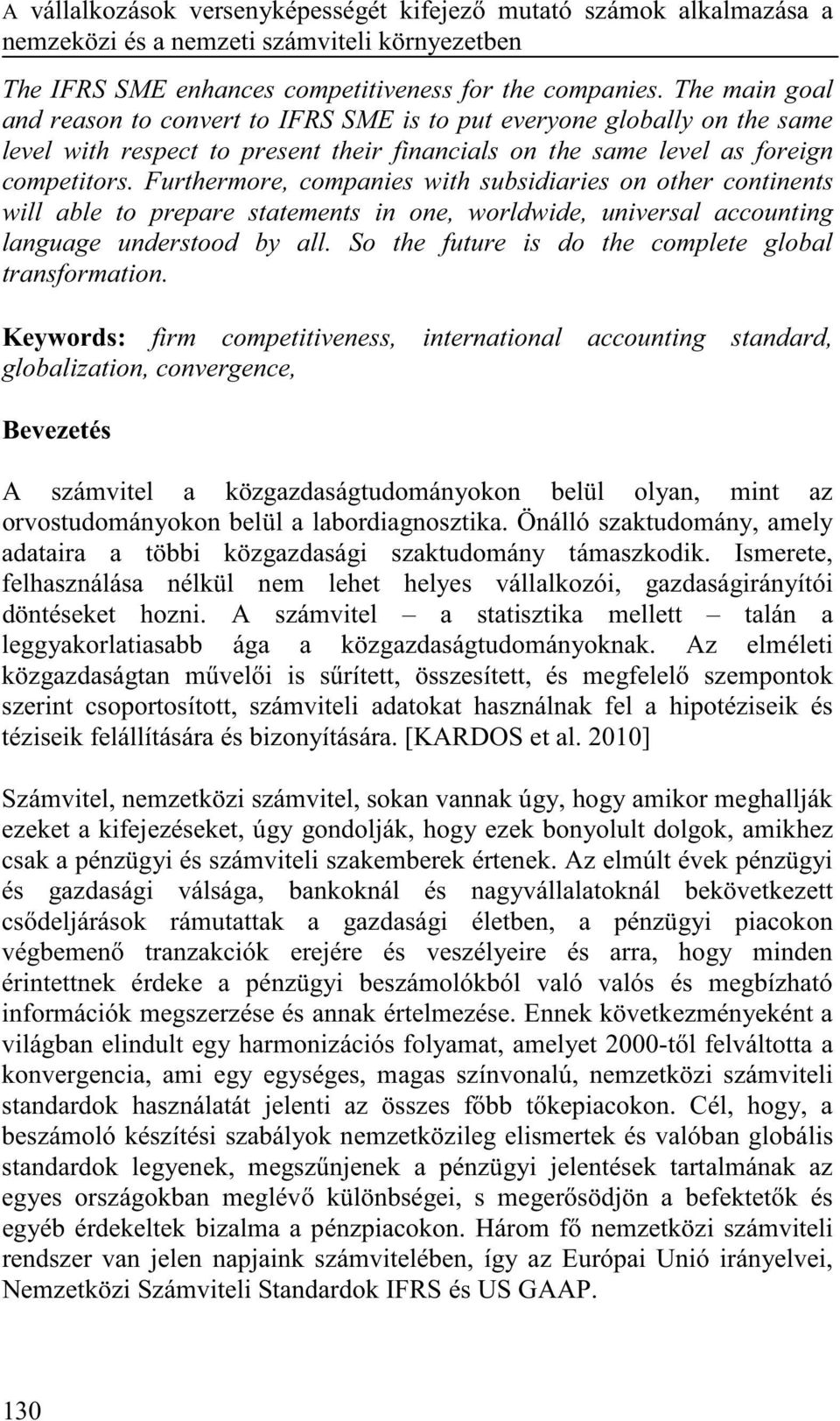 Furthermore, companies with subsidiaries on other continents will able to prepare statements in one, worldwide, universal accounting language understood by all.