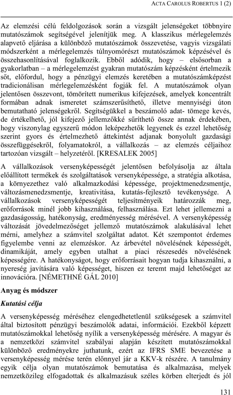 Ebb l adódik, hogy els sorban a gyakorlatban a mérlegelemzést gyakran mutatószám képzésként értelmezik s t, el fordul, hogy a pénzügyi elemzés keretében a mutatószámképzést tradicionálisan