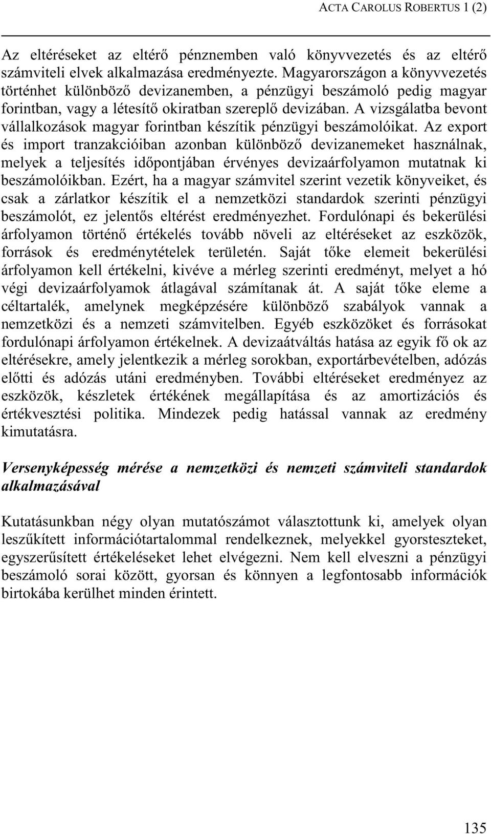 A vizsgálatba bevont vállalkozások magyar forintban készítik pénzügyi beszámolóikat.