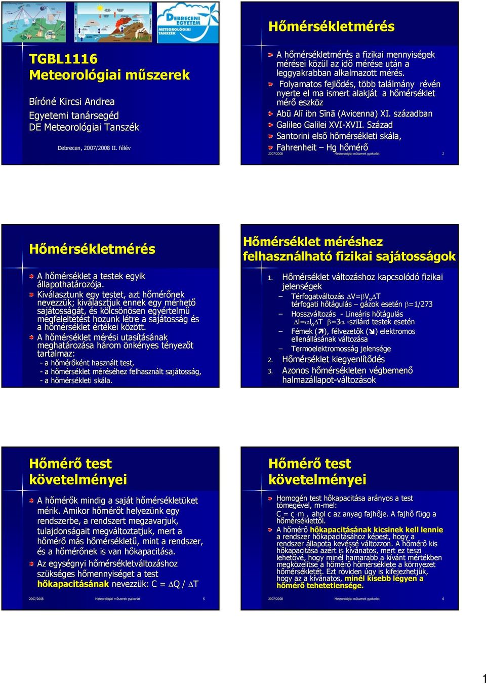 Folyamatos fejlődés, több találmány révén nyerte el ma ismert alakját a hőmérséklet mérő eszköz Abū Alī ibn Sīnā (Avicenna)) XI. században Galileo Galilei XVI-XVII. XVII.