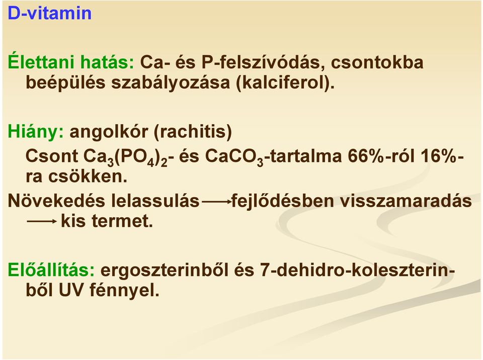 Hiány: angolkór (rachitis) Csont Ca 3 (PO 4 ) 2 - és CaCO 3 -tartalma 66%-ról