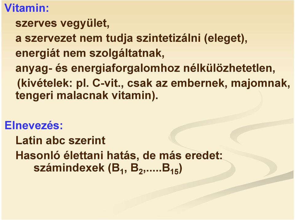 C-vit., csak az embernek, majomnak, tengeri malacnak vitamin).