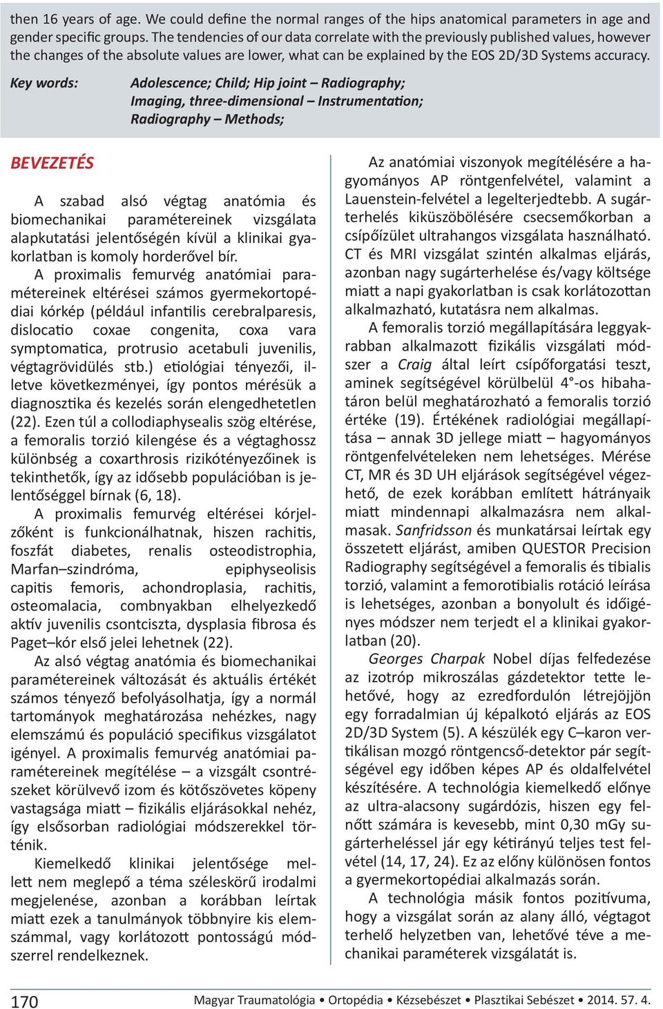 Key words: Adolescence; Child; Hip joint Radiography; Imaging, three-dimensional Instrumentation; Radiography Methods; BEVEZETÉS A szabad alsó végtag anatómia és biomechanikai paramétereinek