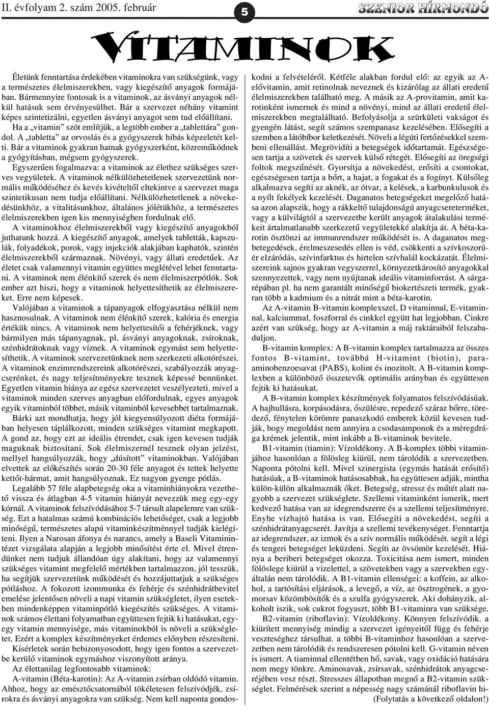 Ha a vitamin szót említjük, a legtöbb ember a tablettára gondol. A tabletta az orvoslás és a gyógyszerek hibás képzeletét kelti.