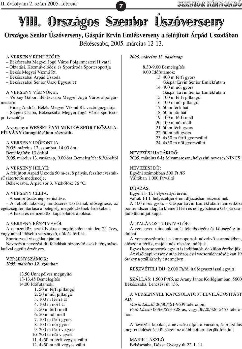 Békéscsabai Árpád Uszoda Békéscsabai Senior Úszó Egyesület A VERSENY VÉDNÖKEI: Velkey Gábor, Békéscsaba Megyei Jogú Város alpolgármestere Hideg András, Békés Megyei Vízmû Rt.