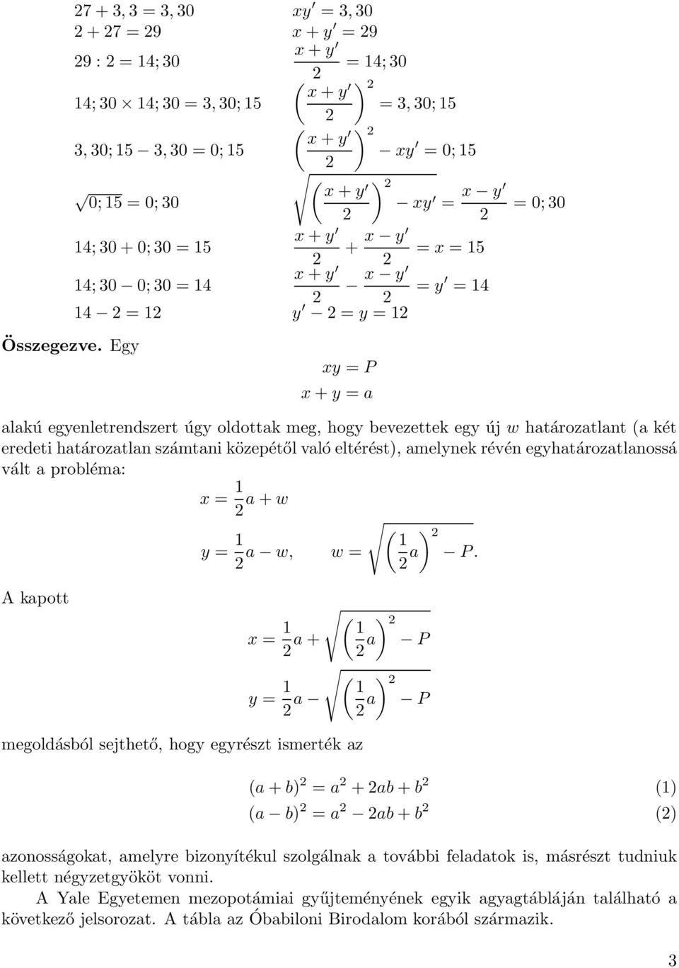 Egy xy = P x + y = a =0;30 alakú egyenletrendszert úgy oldottak meg, hogy bevezettek egy új w határozatlant (a két eredeti határozatlanszámtani közepétőlvalóeltérést), amelynek révén