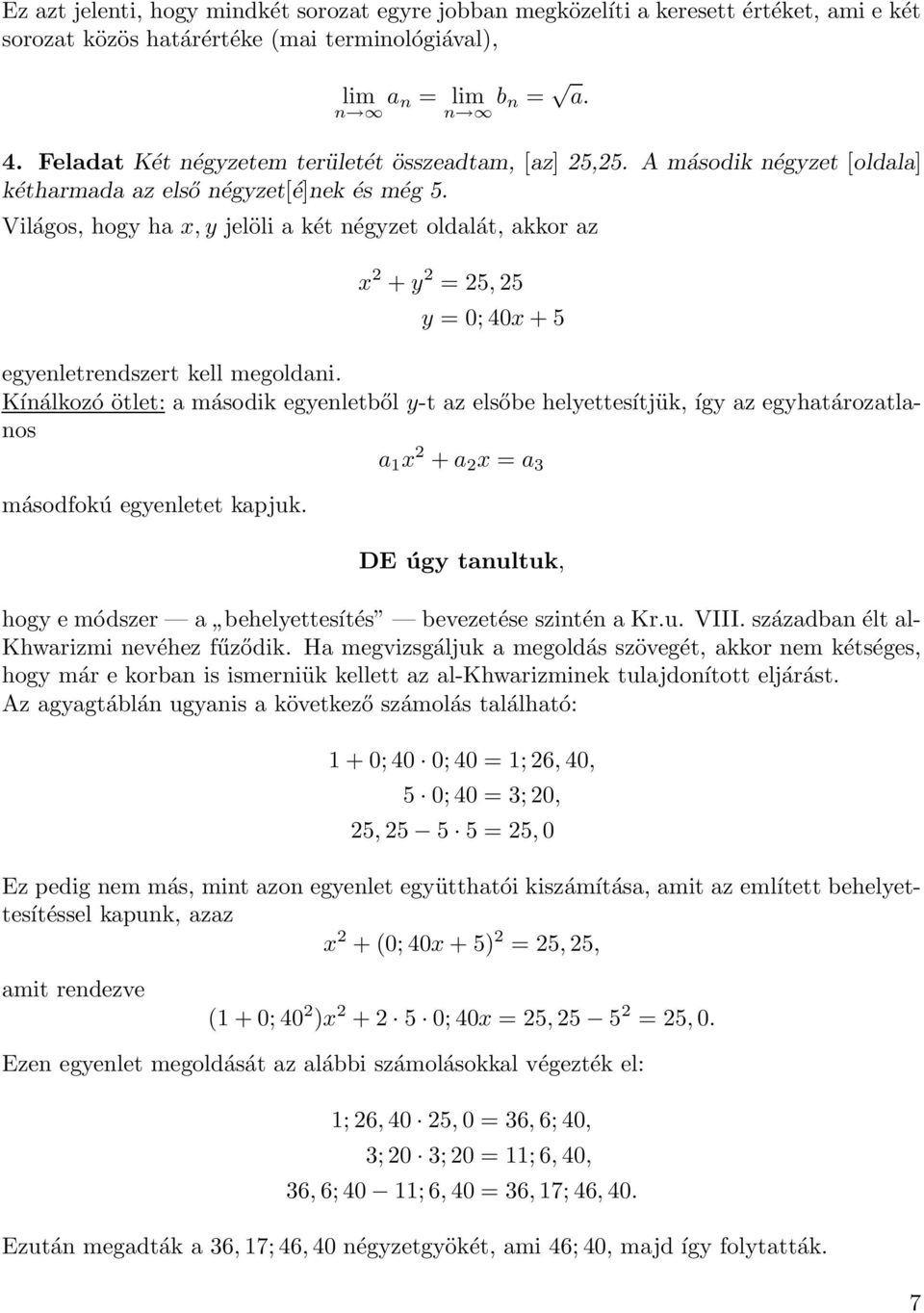 Világos, hogy ha x, y jelöli a két négyzet oldalát, akkor az x + y =5, 5 y =0;40x +5 egyenletrendszert kell megoldani.