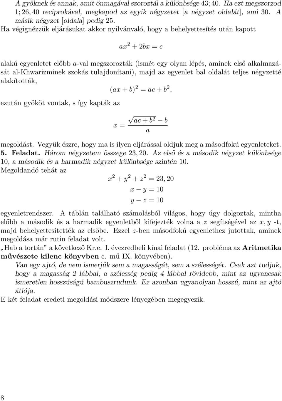 szokás tulajdonítani), majd az egyenlet bal oldalát teljes négyzetté alakították, (ax + b) = ac + b, ezután gyököt vontak, s így kapták az x = ac + b b a megoldást.