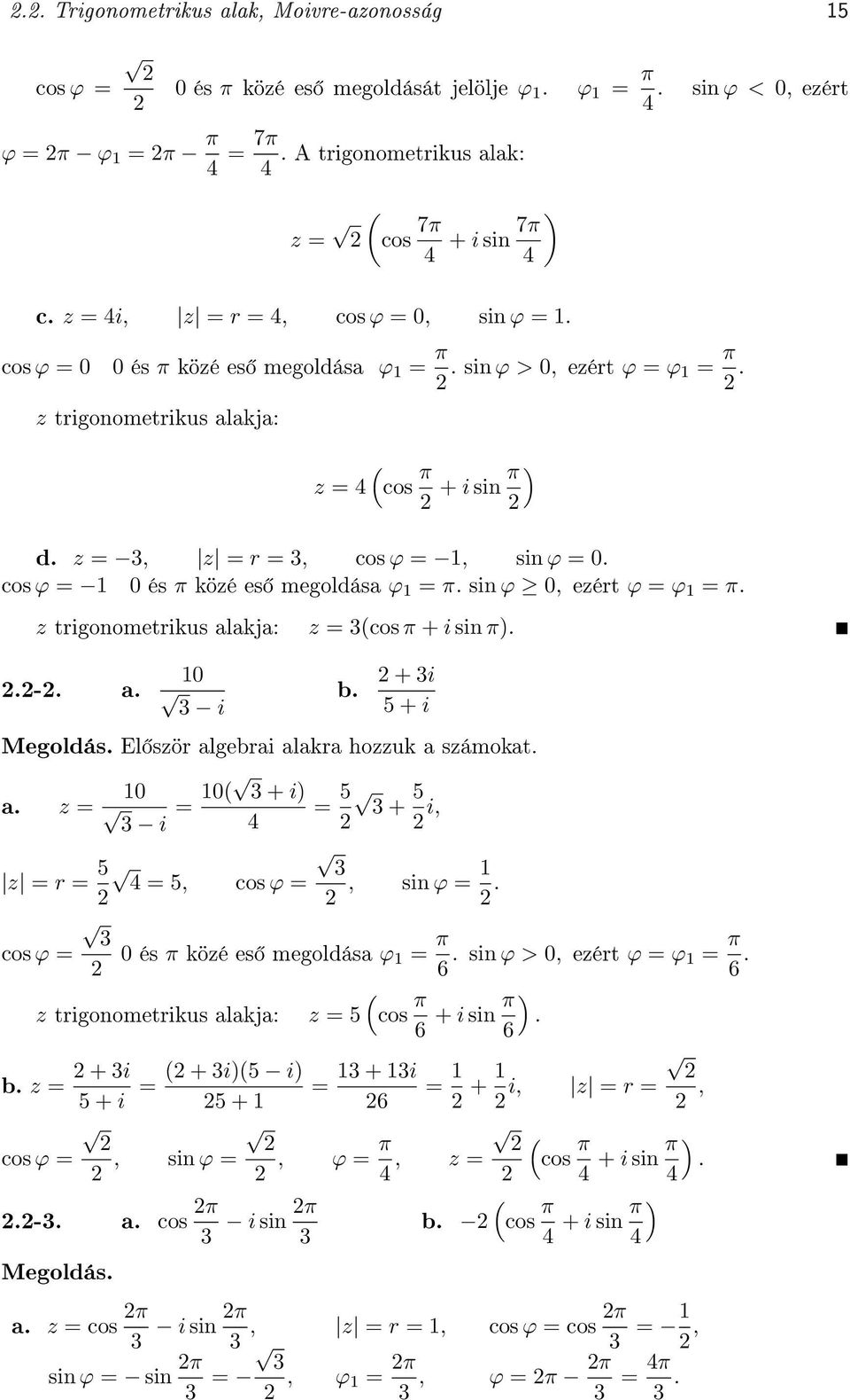 alakja: z cos π π - a 0 b i + i 5 + i El ször algebrai alakra hozzuk a számokat a z 0 0 + i 5 5 + i i, z r 5 5, cos ϕ, sin ϕ cos ϕ 0 és π közé es megoldása ϕ π 6 sin ϕ > 0, ezért ϕ ϕ π 6 z