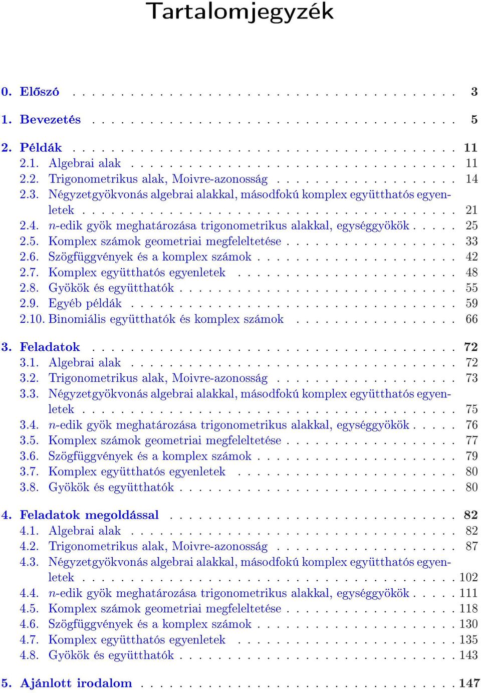 0 Binomiális együtthatók és komplex számok 66 Feladatok 7 Algebrai alak 7 Trigonometrikus alak, Moivre-azonosság 7 Négyzetgyökvonás algebrai alakkal, másodfokú komplex együtthatós egyenletek 75