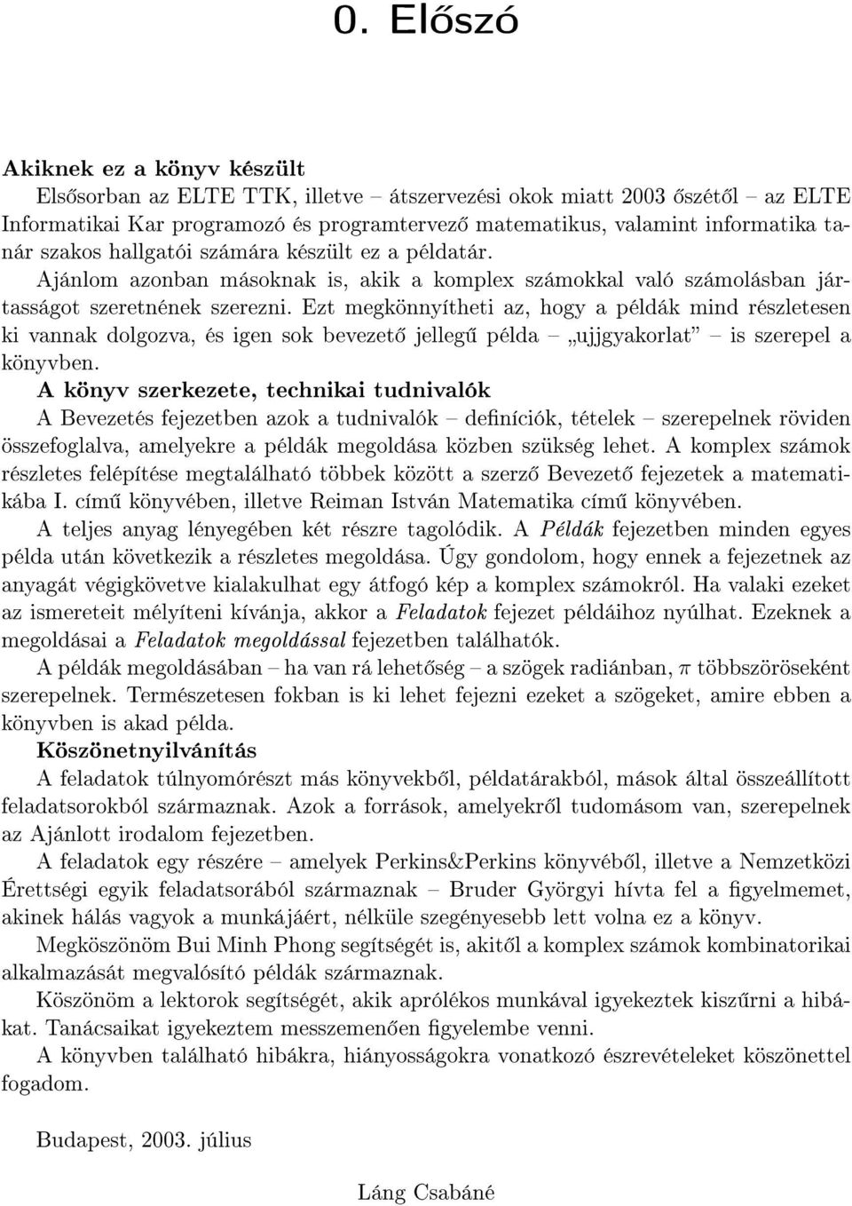 részletesen ki vannak dolgozva, és igen sok bevezet jelleg példa ujjgyakorlat is szerepel a könyvben A könyv szerkezete, technikai tudnivalók A Bevezetés fejezetben azok a tudnivalók deníciók,