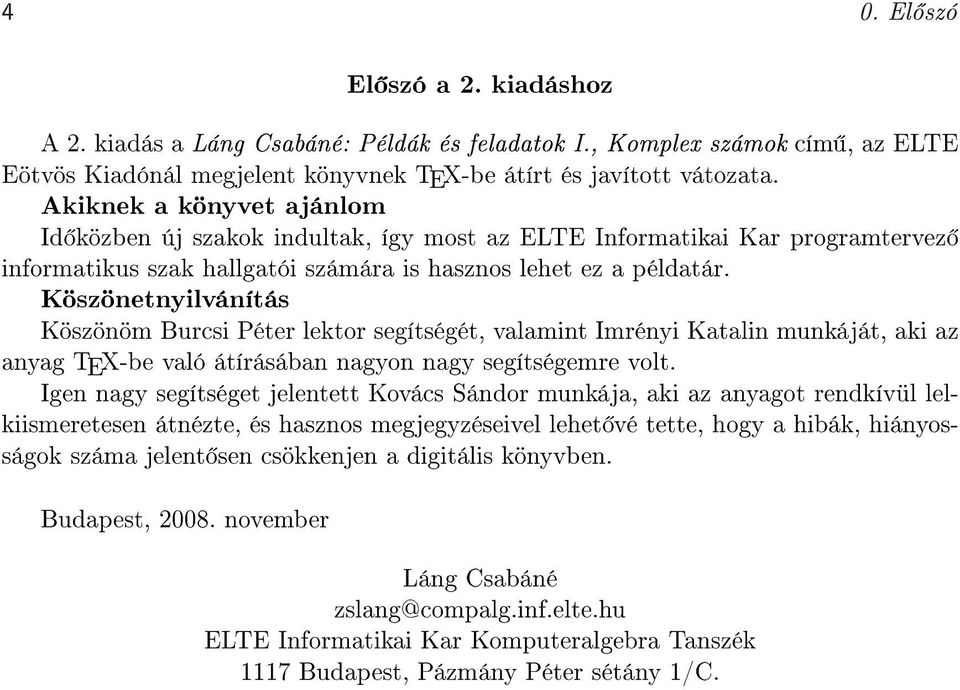 segítségét, valamint Imrényi Katalin munkáját, aki az anyag TEX-be való átírásában nagyon nagy segítségemre volt Igen nagy segítséget jelentett Kovács Sándor munkája, aki az anyagot rendkívül