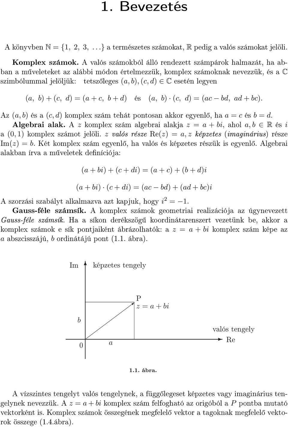 pontosan akkor egyenl, ha a c és b d Algebrai alak A z komplex szám algebrai alakja z a + bi, ahol a, b R és i a 0, komplex számot jelöli z valós része Rez a, z képzetes imaginárius része Imz b Két