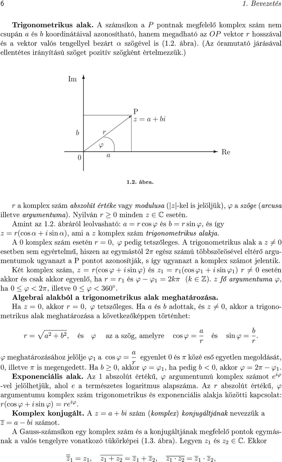 jelöljük, ϕ a szöge arcusa illetve argumentuma Nyilván r 0 minden z C esetén Amint az ábráról leolvasható: a r cos ϕ és b r sin ϕ, és így z rcos α α, ami a z komplex szám trigonometrikus alakja A 0