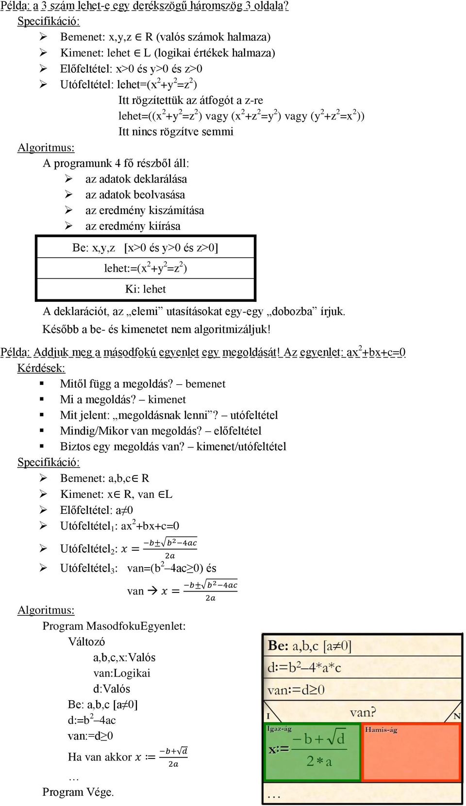 lehet=((x 2 +y 2 =z 2 ) vagy (x 2 +z 2 =y 2 ) vagy (y 2 +z 2 =x 2 )) Itt nincs rögzítve semmi Algoritmus: A programunk 4 fő részből áll: az adatok deklarálása az adatok beolvasása az eredmény