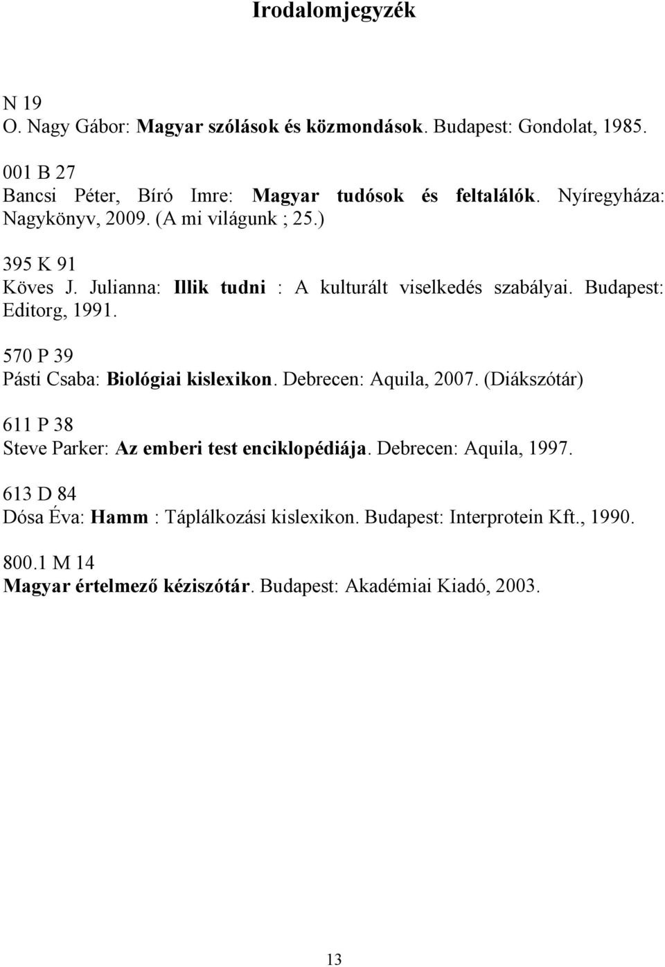 570 P 39 Pásti Csaba: Biológiai kislexikon. Debrecen: Aquila, 2007. (Diákszótár) 611 P 38 Steve Parker: Az emberi test enciklopédiája. Debrecen: Aquila, 1997.
