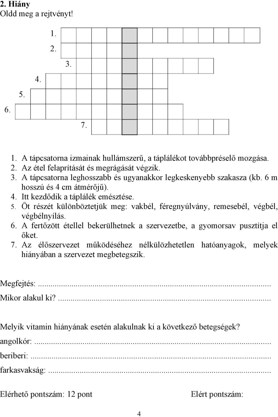 A fertőzött étellel bekerülhetnek a szervezetbe, a gyomorsav pusztítja el őket. 7. Az élőszervezet működéséhez nélkülözhetetlen hatóanyagok, melyek hiányában a szervezet megbetegszik.