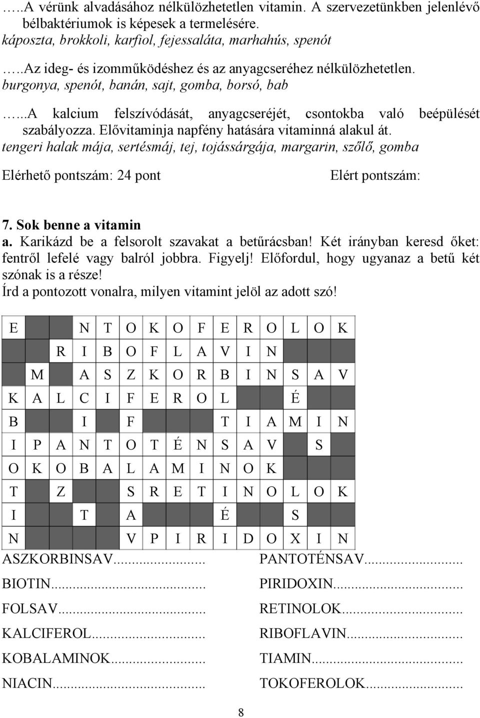 Elővitaminja napfény hatására vitaminná alakul át. tengeri halak mája, sertésmáj, tej, tojássárgája, margarin, szőlő, gomba Elérhető pontszám: 24 pont 7. Sok benne a vitamin a.