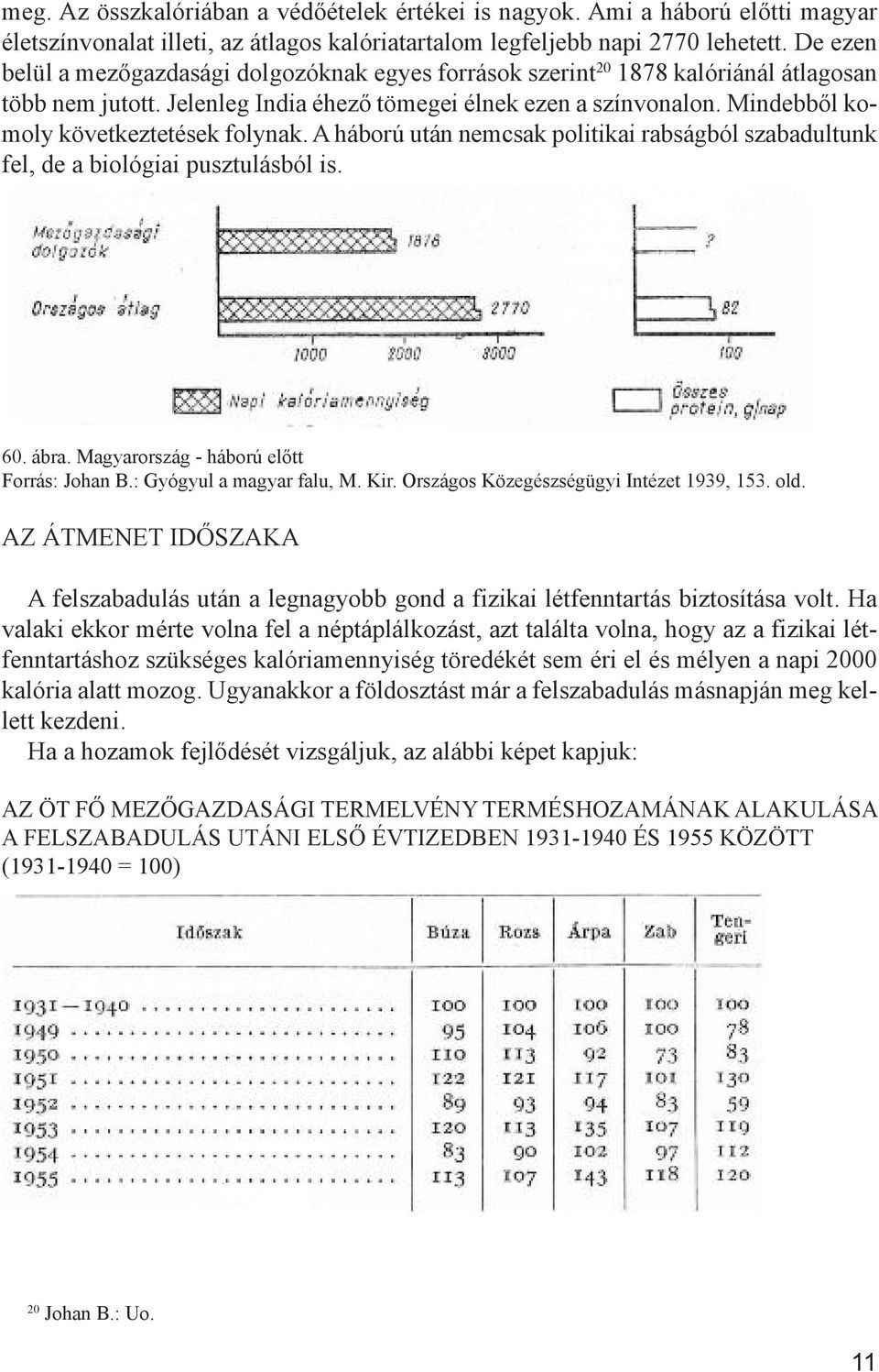 Mindebből komoly következtetések folynak. A háború után nemcsak politikai rabságból szabadultunk fel, de a biológiai pusztulásból is. 60. ábra. Magyarország - háború előtt Forrás: Johan B.