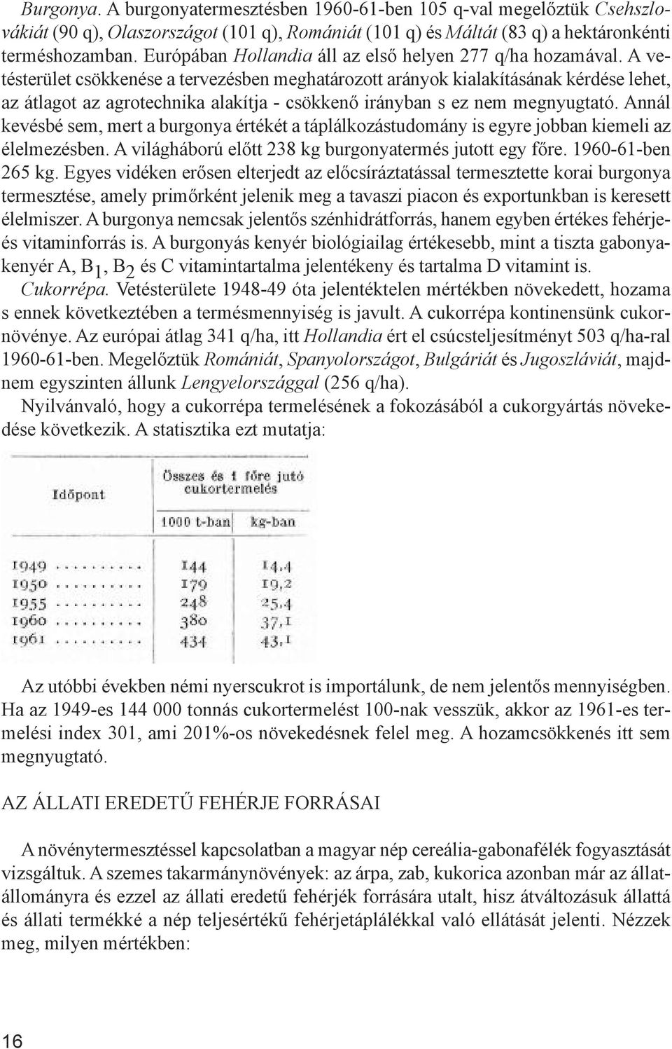 A vetésterület csökkenése a tervezésben meghatározott arányok kialakításának kérdése lehet, az átlagot az agrotechnika alakítja - csökkenő irányban s ez nem megnyugtató.