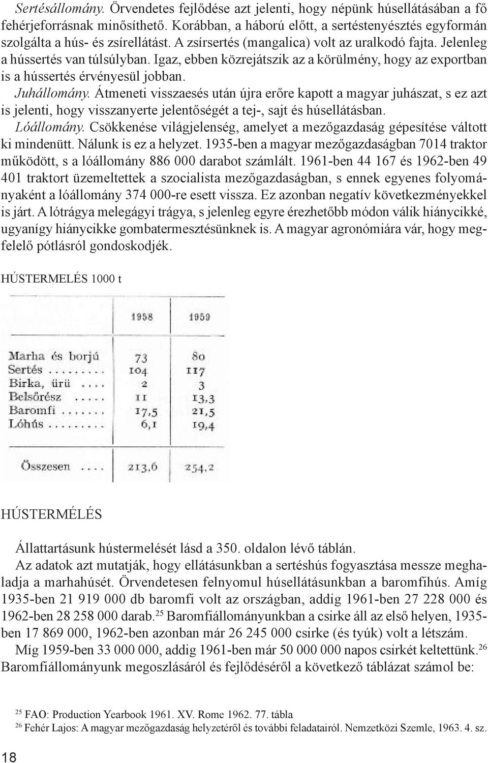 Átmeneti visszaesés után újra erőre kapott a magyar juhászat, s ez azt is jelenti, hogy visszanyerte jelentőségét a tej-, sajt és húsellátásban. Lóállomány.