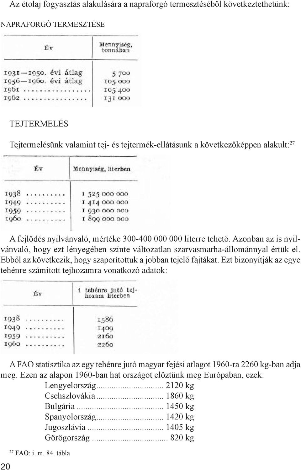 Ebből az következik, hogy szaporítottuk a jobban tejelő fajtákat.