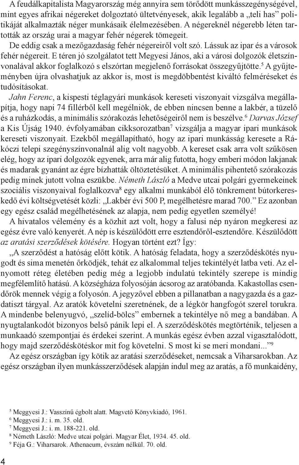 E téren jó szolgálatot tett Megyesi János, aki a városi dolgozók életszínvonalával akkor foglalkozó s elszórtan megjelenő forrásokat összegyűjtötte.