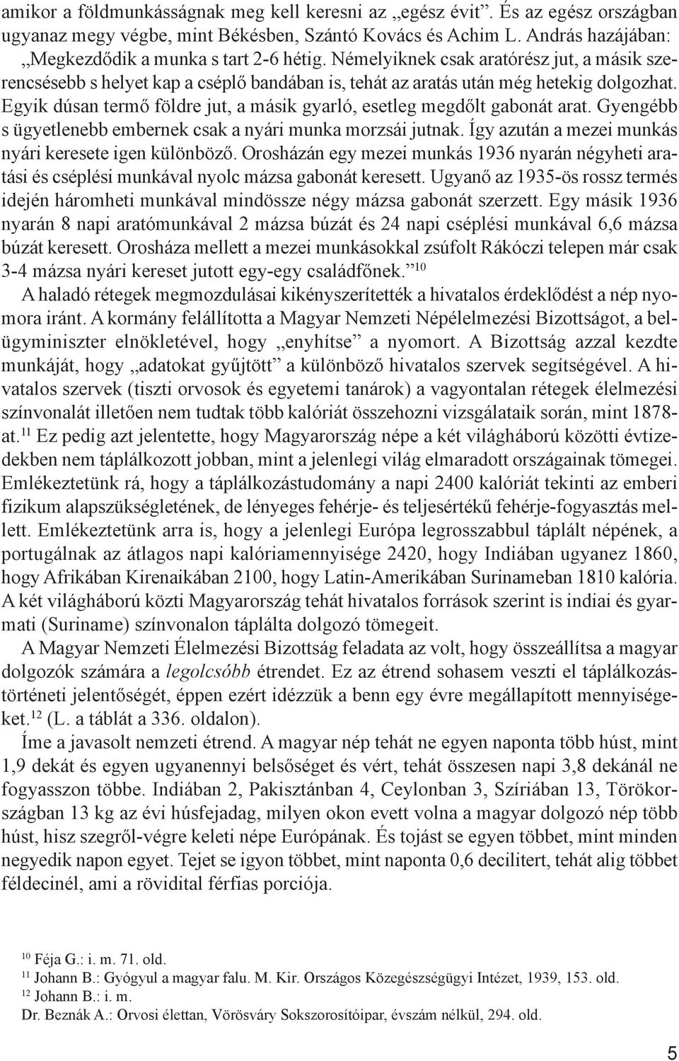 Egyik dúsan termő földre jut, a másik gyarló, esetleg megdőlt gabonát arat. Gyengébb s ügyetlenebb embernek csak a nyári munka morzsái jutnak. Így azután a mezei munkás nyári keresete igen különböző.